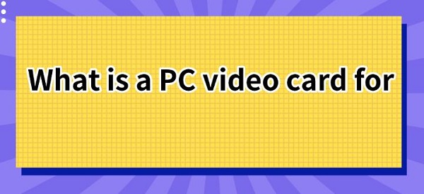what-is-a-pc-video-card-for
