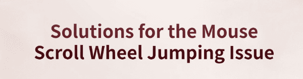 solutions-for-mouse-scroll-wheel-jumping