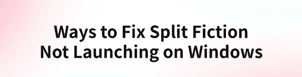 fix-split-fiction-not-launching-on-windows