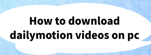 how-to-download-dailymotion-videos
