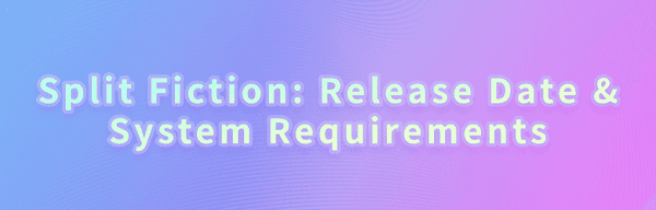 Split-Fiction-release-date-and-configuration