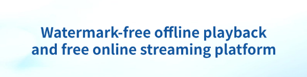 watermark-free-offline-playback-free-online-streaming