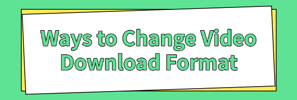 ways-to-change-video-download-format