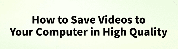 save-videos-to-computer-in-high-quality