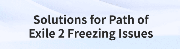 solutions-for-path-of-exile-2-freezing-issues