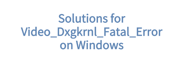solutions-for-video-dxgkrnl-fatal-error-windows