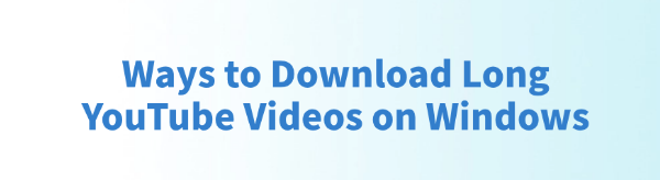 download-long-youtube-videos-on-windows