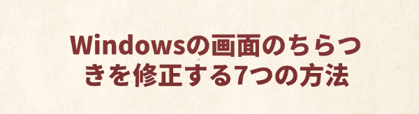 Windowsの画面ちらつきを修正