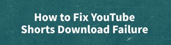 fix-youtube-shorts-download-failure