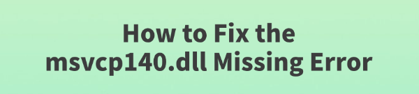 fix-the-msvcp140-dll-missing-error