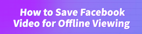 save-facebook-video-for-offline-viewing