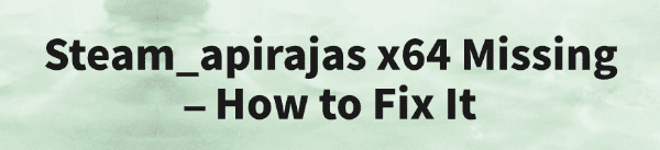 fix-steam-apirajas-x64-missing