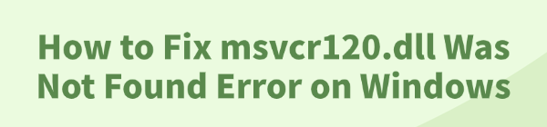 fix-msvcr120-dll-was-not-found-error