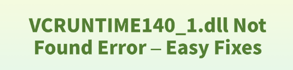 vcruntime140-1-dll-not-found-error-fixes