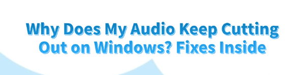 why-does-my-audio-keep-cutting-out-on-windows why-does-my-audio-keep-cutting-out-on-windows