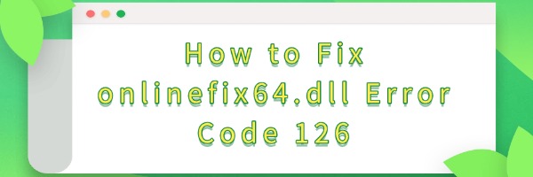 fix-onlinefix64-dll-error-code-126