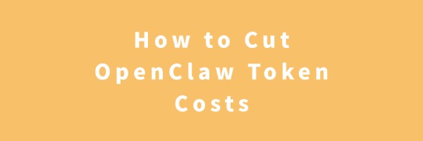 How to Cut OpenClaw Token Costs