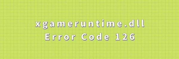 ​How to Fix Failed to Load xgameruntime.dll Error Code 126